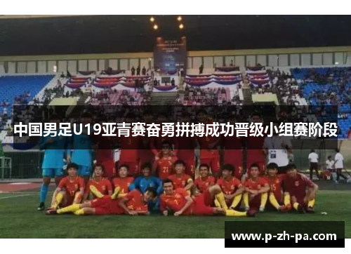 中国男足U19亚青赛奋勇拼搏成功晋级小组赛阶段