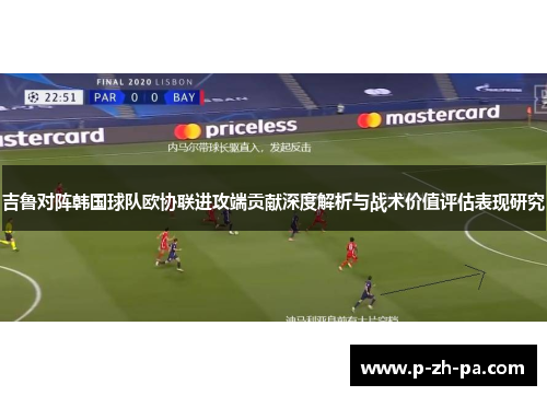 吉鲁对阵韩国球队欧协联进攻端贡献深度解析与战术价值评估表现研究
