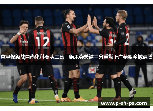 意甲保级战白热化科莫队二比一绝杀夺关键三分重燃上岸希望全城沸腾