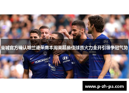 曼城官方确认哈兰德荣膺本周英超最佳球员火力全开引领争冠气势