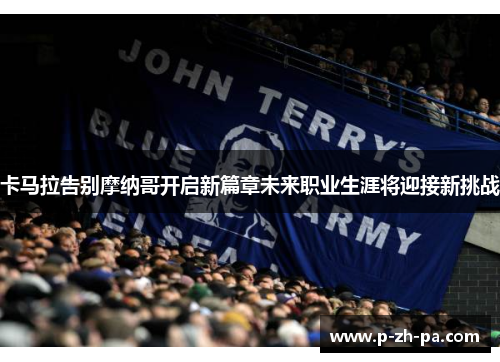 卡马拉告别摩纳哥开启新篇章未来职业生涯将迎接新挑战