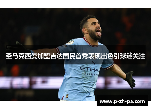圣马克西曼加盟吉达国民首秀表现出色引球迷关注