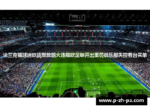 法兰克福球迷欧战燃放烟火违规欧足联开出重罚俱乐部失控看台买单 法兰克福球迷欧战燃放烟火违规欧足联开出重罚俱乐部失控看台买单