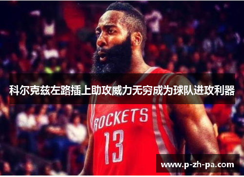 科尔克兹左路插上助攻威力无穷成为球队进攻利器 科尔克兹左路插上助攻威力无穷成为球队进攻利器
