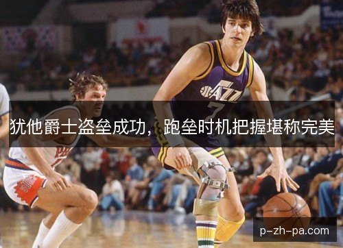犹他爵士盗垒成功,跑垒时机把握堪称完美 犹他爵士盗垒成功,跑垒时机把握堪称完美